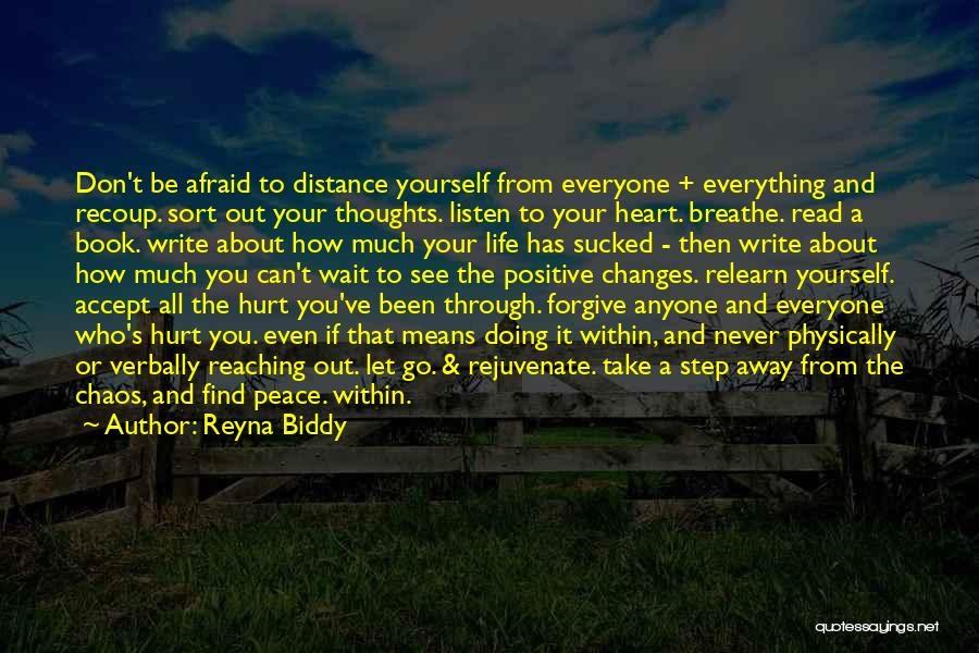 Reyna Biddy Quotes: Don't Be Afraid To Distance Yourself From Everyone + Everything And Recoup. Sort Out Your Thoughts. Listen To Your Heart.