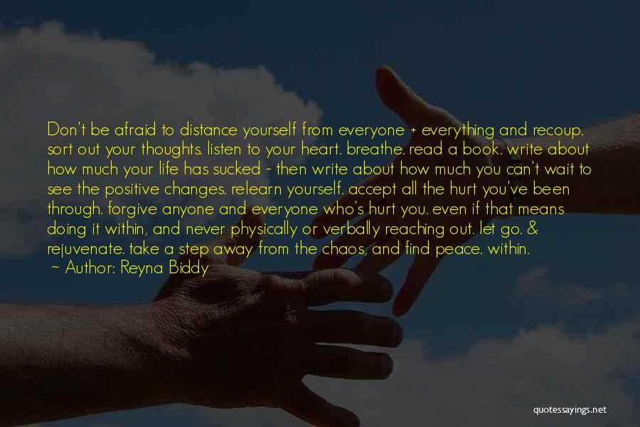 Reyna Biddy Quotes: Don't Be Afraid To Distance Yourself From Everyone + Everything And Recoup. Sort Out Your Thoughts. Listen To Your Heart.