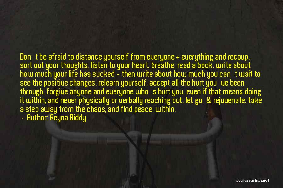 Reyna Biddy Quotes: Don't Be Afraid To Distance Yourself From Everyone + Everything And Recoup. Sort Out Your Thoughts. Listen To Your Heart.