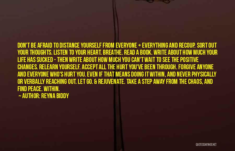 Reyna Biddy Quotes: Don't Be Afraid To Distance Yourself From Everyone + Everything And Recoup. Sort Out Your Thoughts. Listen To Your Heart.