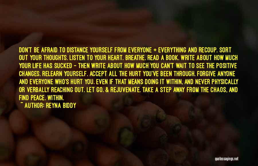 Reyna Biddy Quotes: Don't Be Afraid To Distance Yourself From Everyone + Everything And Recoup. Sort Out Your Thoughts. Listen To Your Heart.