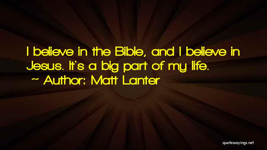 Matt Lanter Quotes: I Believe In The Bible, And I Believe In Jesus. It's A Big Part Of My Life.