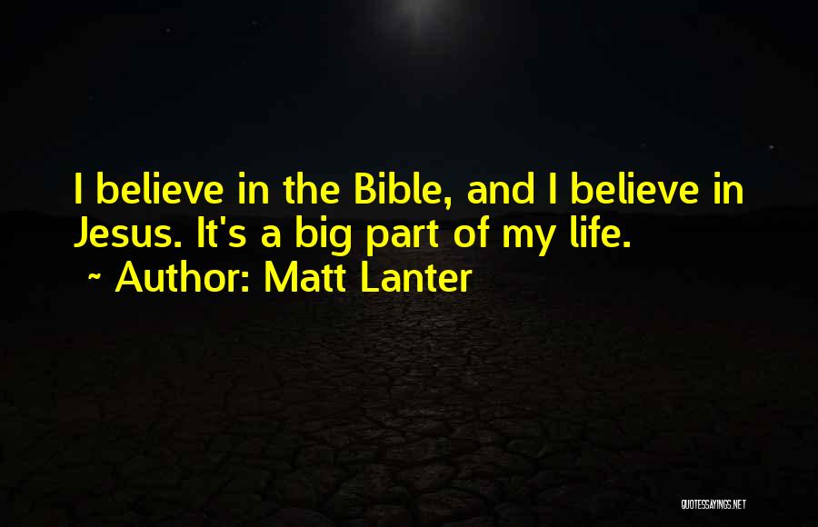 Matt Lanter Quotes: I Believe In The Bible, And I Believe In Jesus. It's A Big Part Of My Life.