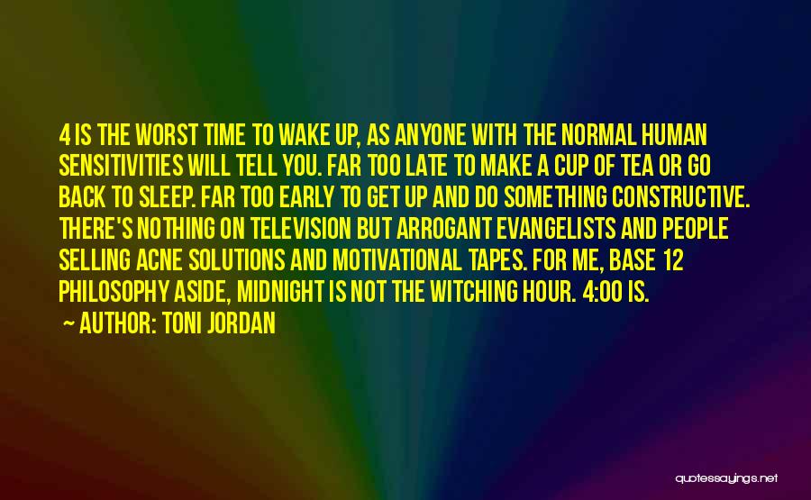 Toni Jordan Quotes: 4 Is The Worst Time To Wake Up, As Anyone With The Normal Human Sensitivities Will Tell You. Far Too