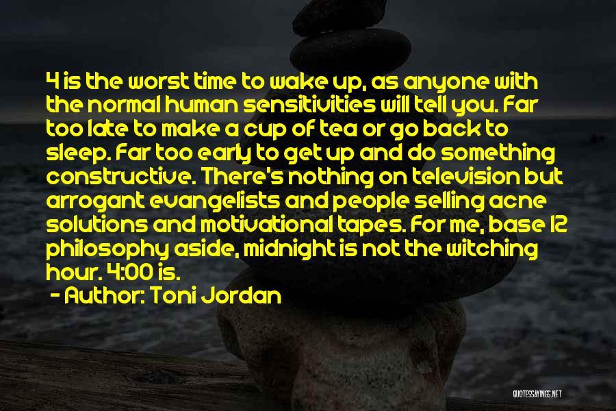 Toni Jordan Quotes: 4 Is The Worst Time To Wake Up, As Anyone With The Normal Human Sensitivities Will Tell You. Far Too