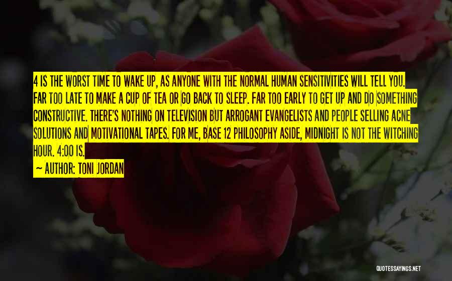 Toni Jordan Quotes: 4 Is The Worst Time To Wake Up, As Anyone With The Normal Human Sensitivities Will Tell You. Far Too