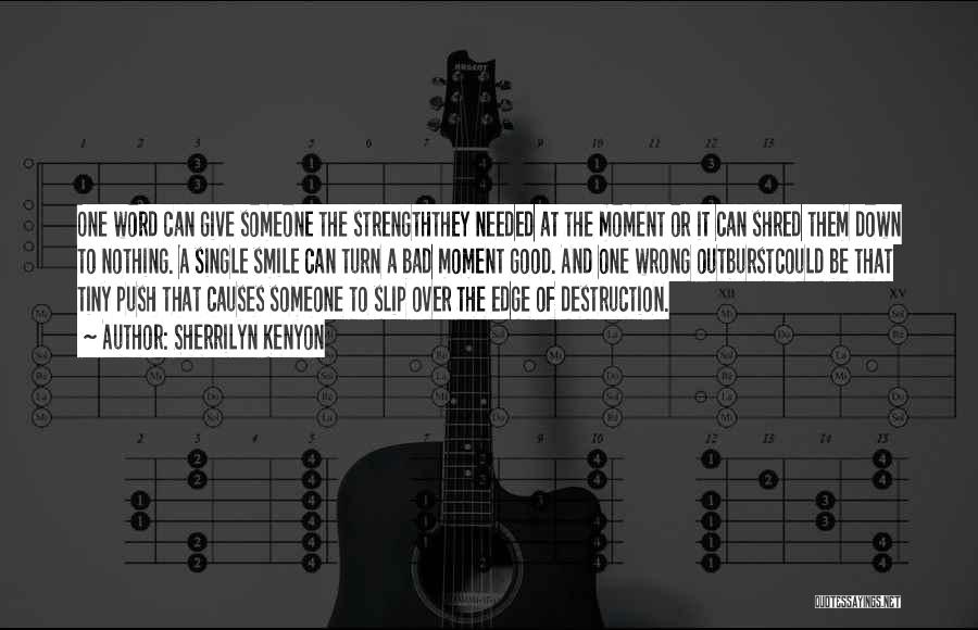 Sherrilyn Kenyon Quotes: One Word Can Give Someone The Strengththey Needed At The Moment Or It Can Shred Them Down To Nothing. A