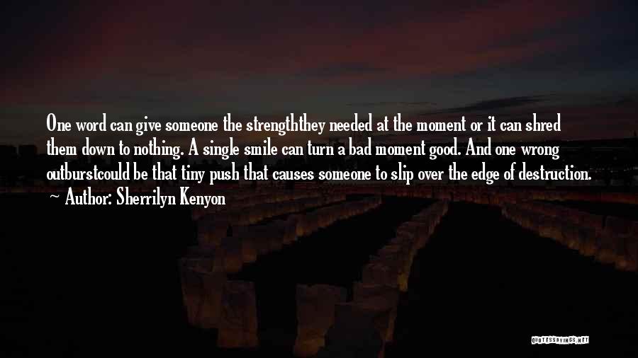 Sherrilyn Kenyon Quotes: One Word Can Give Someone The Strengththey Needed At The Moment Or It Can Shred Them Down To Nothing. A