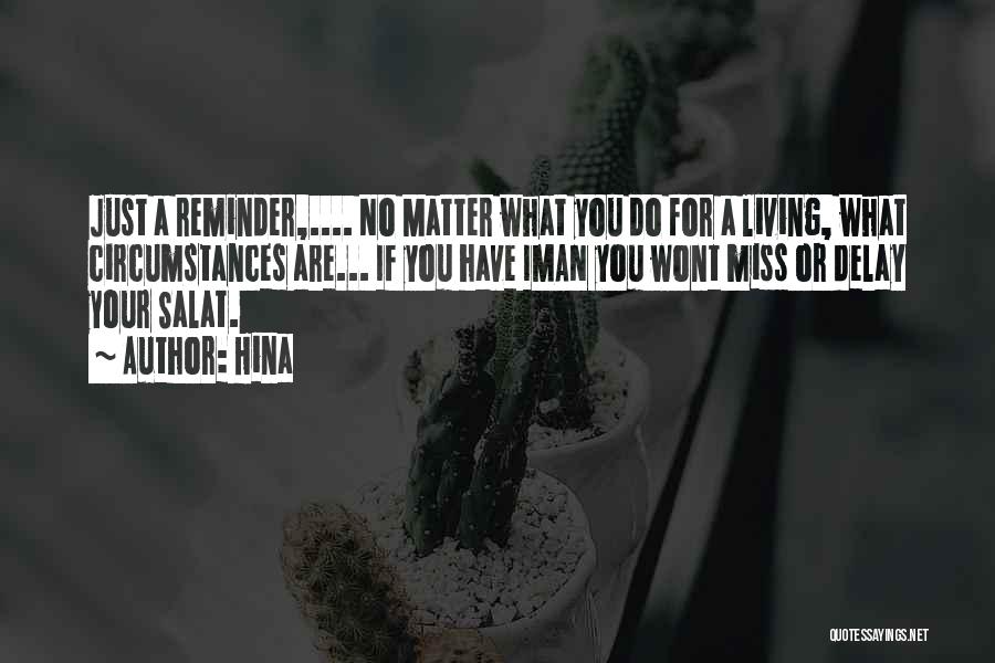 Hina Quotes: Just A Reminder,.... No Matter What You Do For A Living, What Circumstances Are... If You Have Iman You Wont