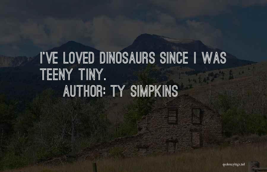 Ty Simpkins Quotes: I've Loved Dinosaurs Since I Was Teeny Tiny.