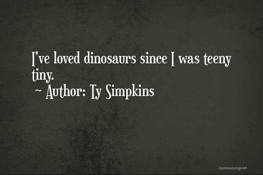 Ty Simpkins Quotes: I've Loved Dinosaurs Since I Was Teeny Tiny.