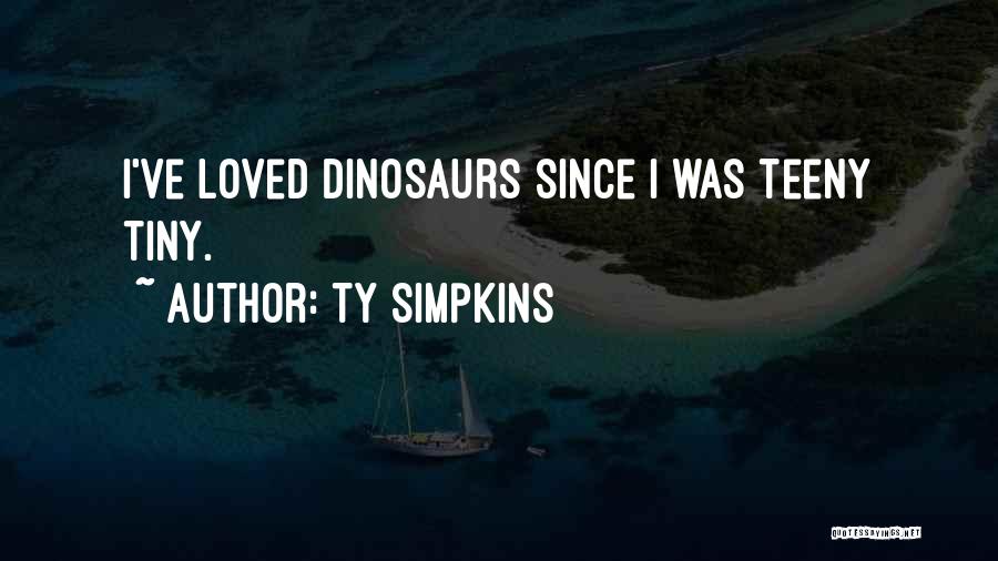 Ty Simpkins Quotes: I've Loved Dinosaurs Since I Was Teeny Tiny.