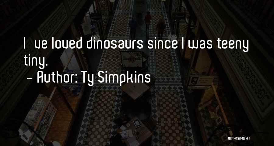 Ty Simpkins Quotes: I've Loved Dinosaurs Since I Was Teeny Tiny.