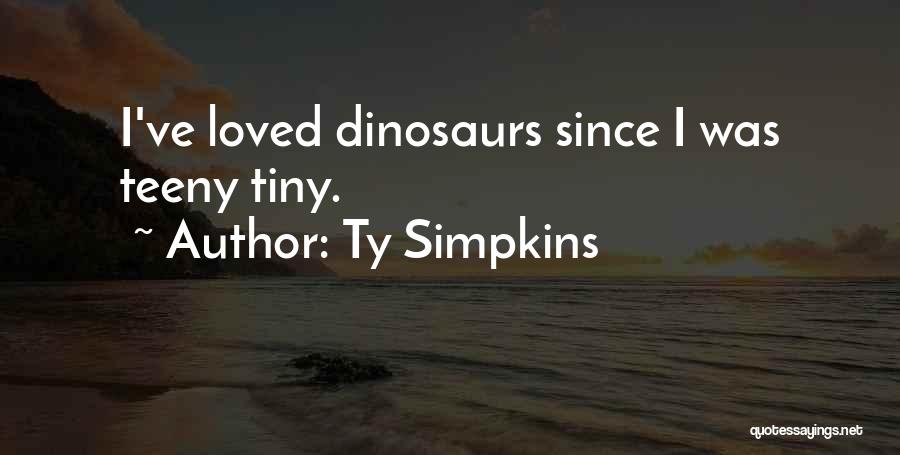 Ty Simpkins Quotes: I've Loved Dinosaurs Since I Was Teeny Tiny.