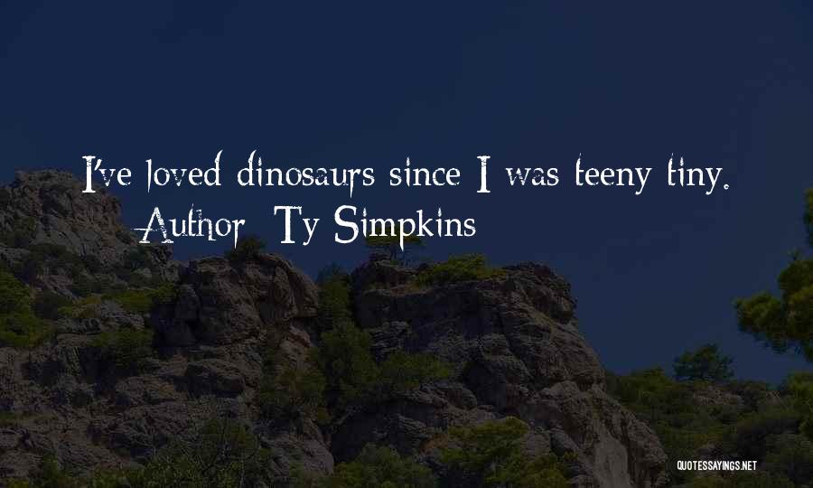 Ty Simpkins Quotes: I've Loved Dinosaurs Since I Was Teeny Tiny.