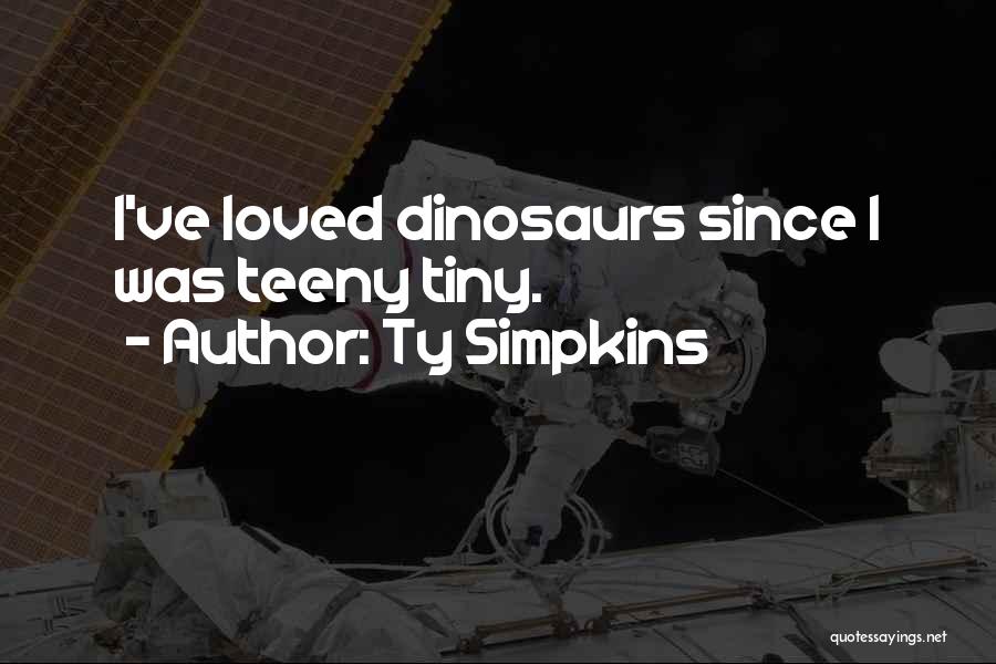 Ty Simpkins Quotes: I've Loved Dinosaurs Since I Was Teeny Tiny.