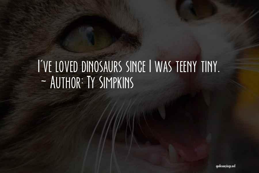 Ty Simpkins Quotes: I've Loved Dinosaurs Since I Was Teeny Tiny.