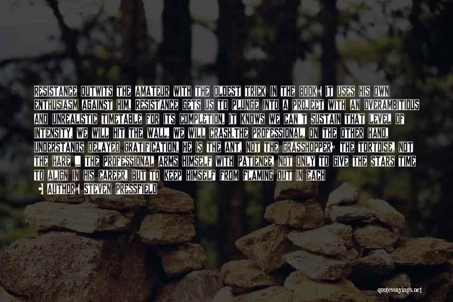 Steven Pressfield Quotes: Resistance Outwits The Amateur With The Oldest Trick In The Book: It Uses His Own Enthusiasm Against Him. Resistance Gets