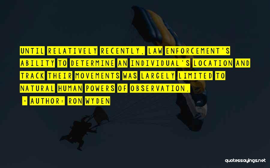 Ron Wyden Quotes: Until Relatively Recently, Law Enforcement's Ability To Determine An Individual's Location And Track Their Movements Was Largely Limited To Natural