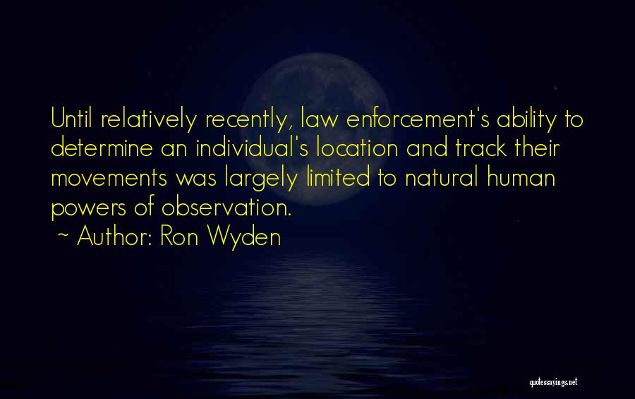 Ron Wyden Quotes: Until Relatively Recently, Law Enforcement's Ability To Determine An Individual's Location And Track Their Movements Was Largely Limited To Natural