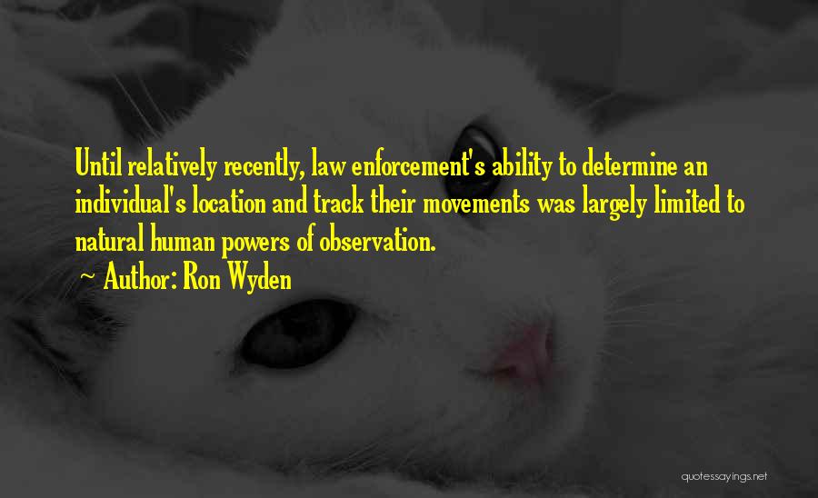 Ron Wyden Quotes: Until Relatively Recently, Law Enforcement's Ability To Determine An Individual's Location And Track Their Movements Was Largely Limited To Natural