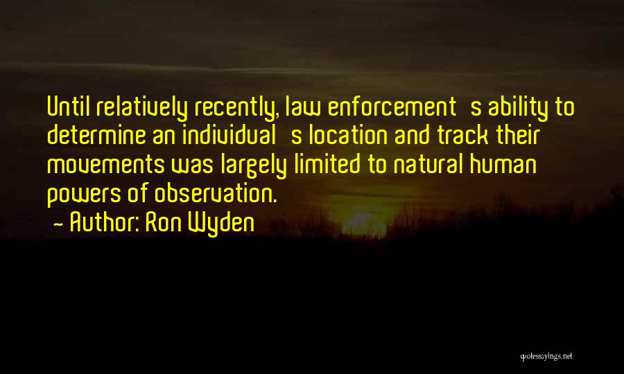 Ron Wyden Quotes: Until Relatively Recently, Law Enforcement's Ability To Determine An Individual's Location And Track Their Movements Was Largely Limited To Natural