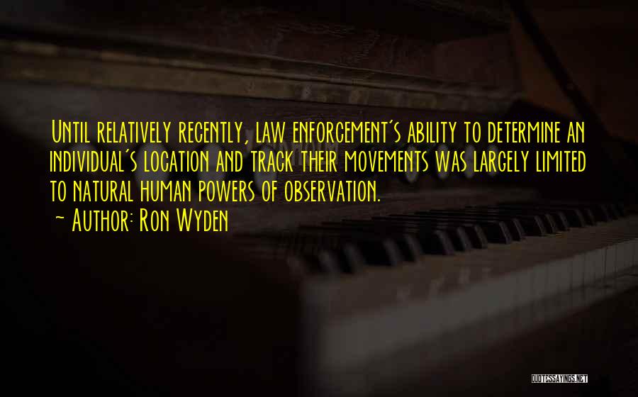 Ron Wyden Quotes: Until Relatively Recently, Law Enforcement's Ability To Determine An Individual's Location And Track Their Movements Was Largely Limited To Natural