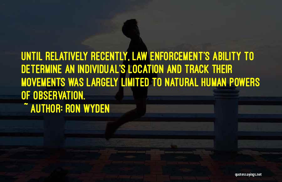 Ron Wyden Quotes: Until Relatively Recently, Law Enforcement's Ability To Determine An Individual's Location And Track Their Movements Was Largely Limited To Natural