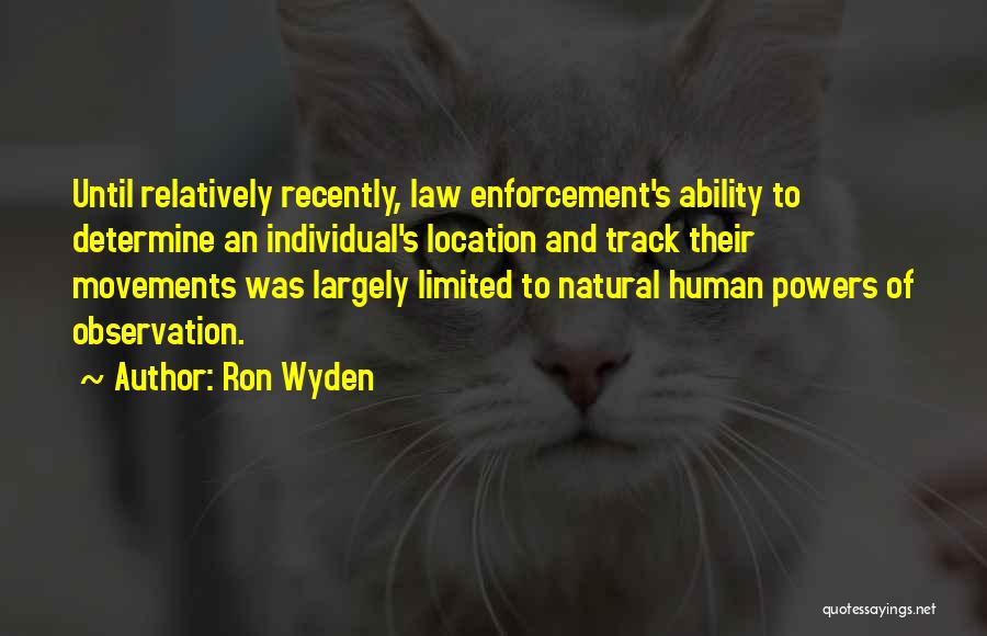 Ron Wyden Quotes: Until Relatively Recently, Law Enforcement's Ability To Determine An Individual's Location And Track Their Movements Was Largely Limited To Natural