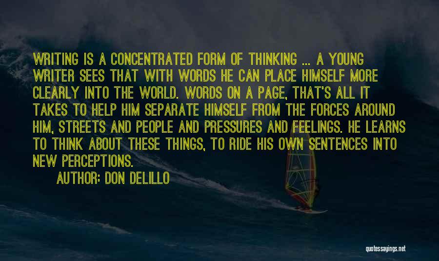 Don DeLillo Quotes: Writing Is A Concentrated Form Of Thinking ... A Young Writer Sees That With Words He Can Place Himself More