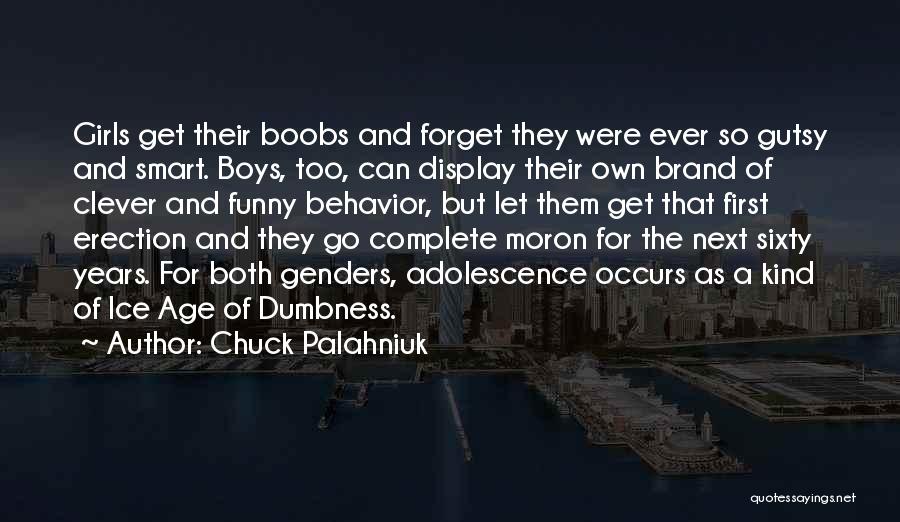 Chuck Palahniuk Quotes: Girls Get Their Boobs And Forget They Were Ever So Gutsy And Smart. Boys, Too, Can Display Their Own Brand