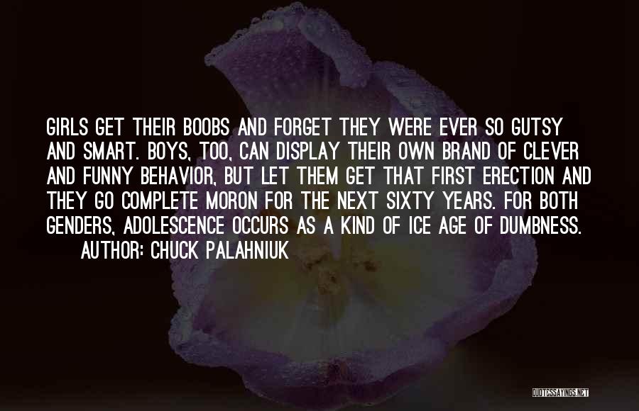 Chuck Palahniuk Quotes: Girls Get Their Boobs And Forget They Were Ever So Gutsy And Smart. Boys, Too, Can Display Their Own Brand