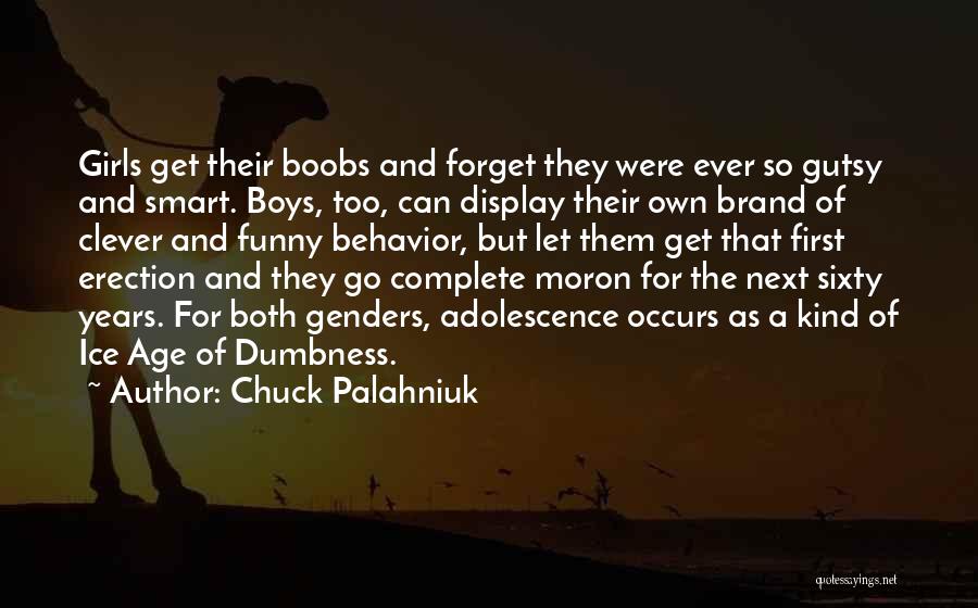 Chuck Palahniuk Quotes: Girls Get Their Boobs And Forget They Were Ever So Gutsy And Smart. Boys, Too, Can Display Their Own Brand