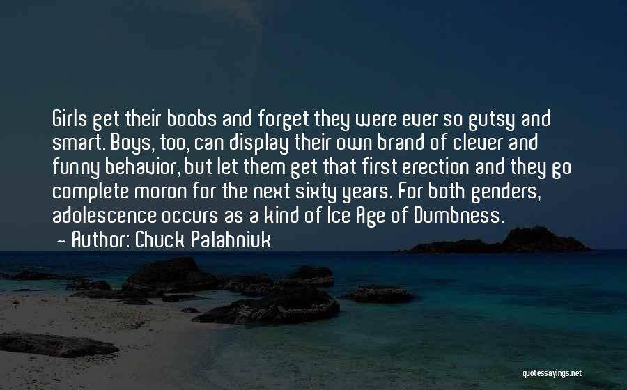 Chuck Palahniuk Quotes: Girls Get Their Boobs And Forget They Were Ever So Gutsy And Smart. Boys, Too, Can Display Their Own Brand