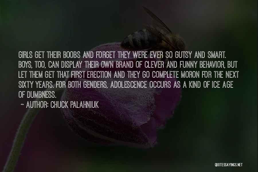 Chuck Palahniuk Quotes: Girls Get Their Boobs And Forget They Were Ever So Gutsy And Smart. Boys, Too, Can Display Their Own Brand