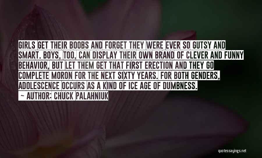 Chuck Palahniuk Quotes: Girls Get Their Boobs And Forget They Were Ever So Gutsy And Smart. Boys, Too, Can Display Their Own Brand