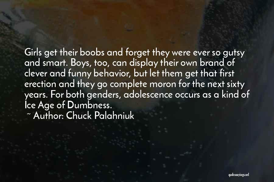 Chuck Palahniuk Quotes: Girls Get Their Boobs And Forget They Were Ever So Gutsy And Smart. Boys, Too, Can Display Their Own Brand