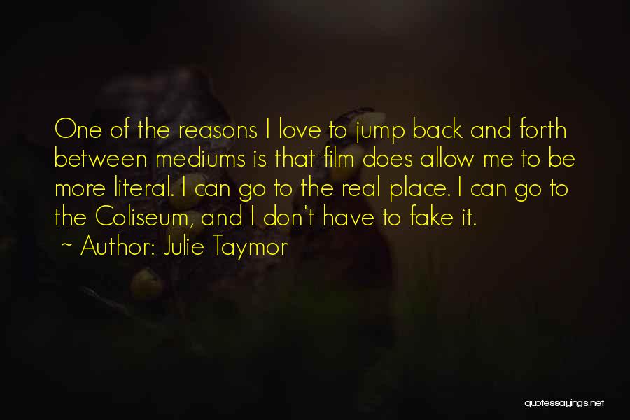 Julie Taymor Quotes: One Of The Reasons I Love To Jump Back And Forth Between Mediums Is That Film Does Allow Me To