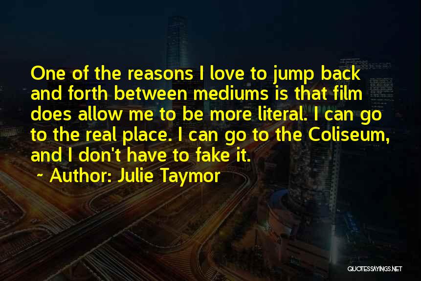 Julie Taymor Quotes: One Of The Reasons I Love To Jump Back And Forth Between Mediums Is That Film Does Allow Me To