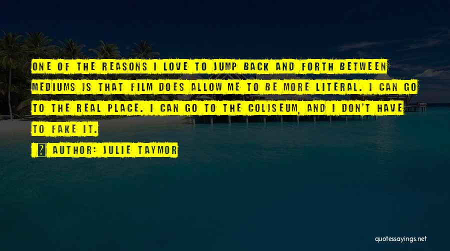 Julie Taymor Quotes: One Of The Reasons I Love To Jump Back And Forth Between Mediums Is That Film Does Allow Me To