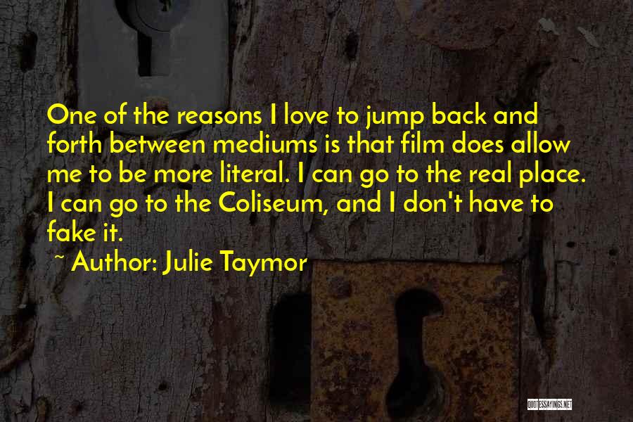 Julie Taymor Quotes: One Of The Reasons I Love To Jump Back And Forth Between Mediums Is That Film Does Allow Me To