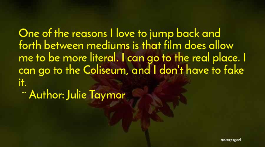 Julie Taymor Quotes: One Of The Reasons I Love To Jump Back And Forth Between Mediums Is That Film Does Allow Me To