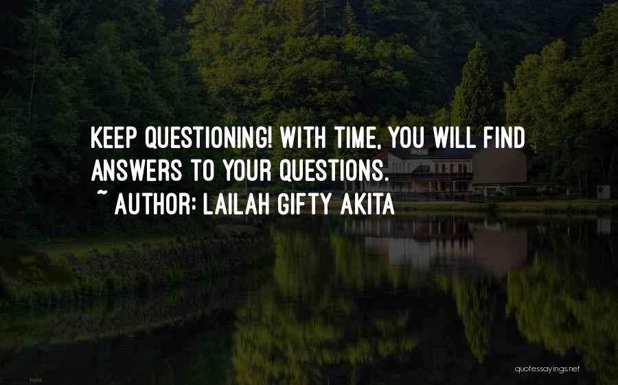 Lailah Gifty Akita Quotes: Keep Questioning! With Time, You Will Find Answers To Your Questions.