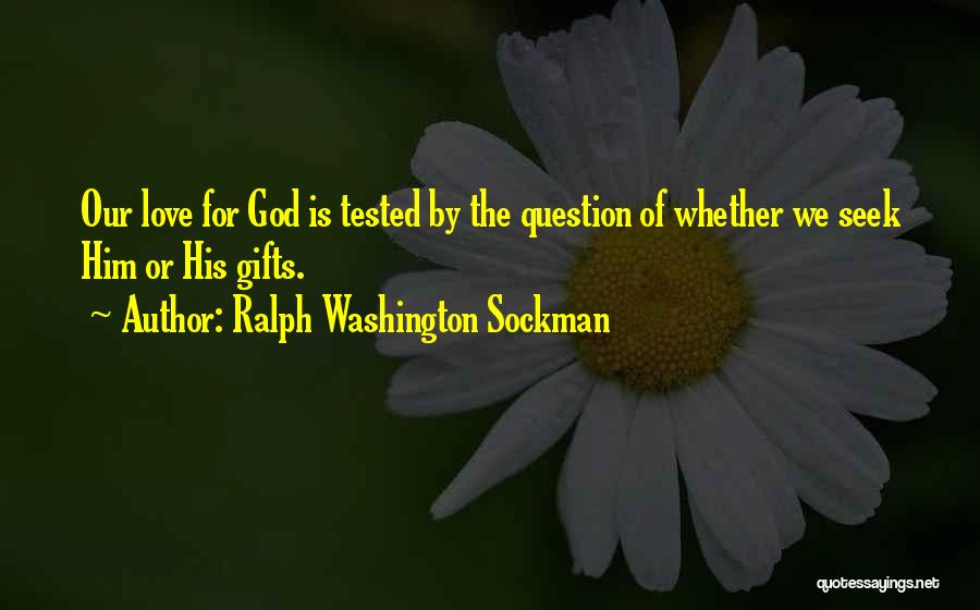 Ralph Washington Sockman Quotes: Our Love For God Is Tested By The Question Of Whether We Seek Him Or His Gifts.