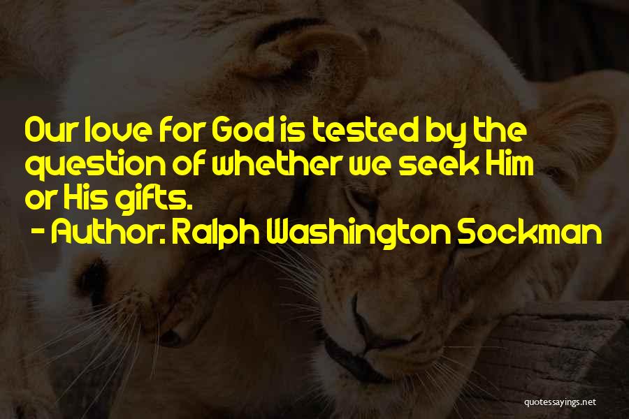 Ralph Washington Sockman Quotes: Our Love For God Is Tested By The Question Of Whether We Seek Him Or His Gifts.
