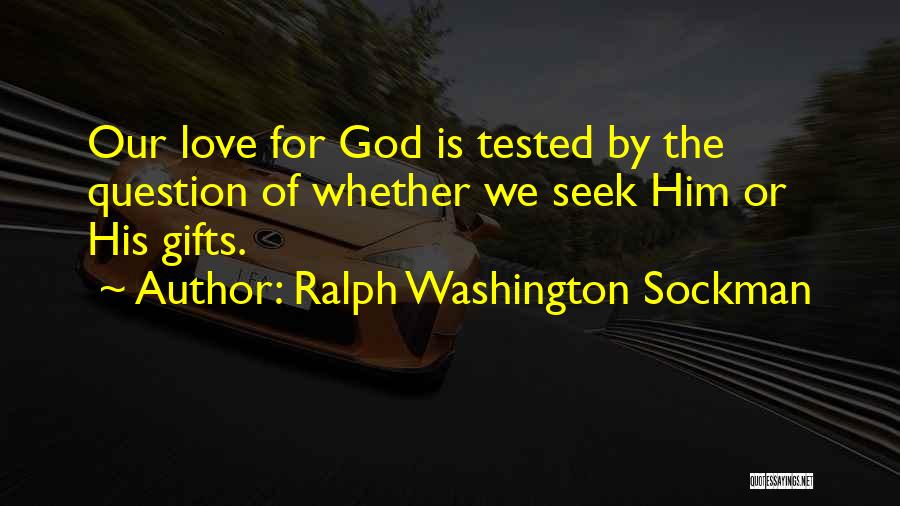 Ralph Washington Sockman Quotes: Our Love For God Is Tested By The Question Of Whether We Seek Him Or His Gifts.