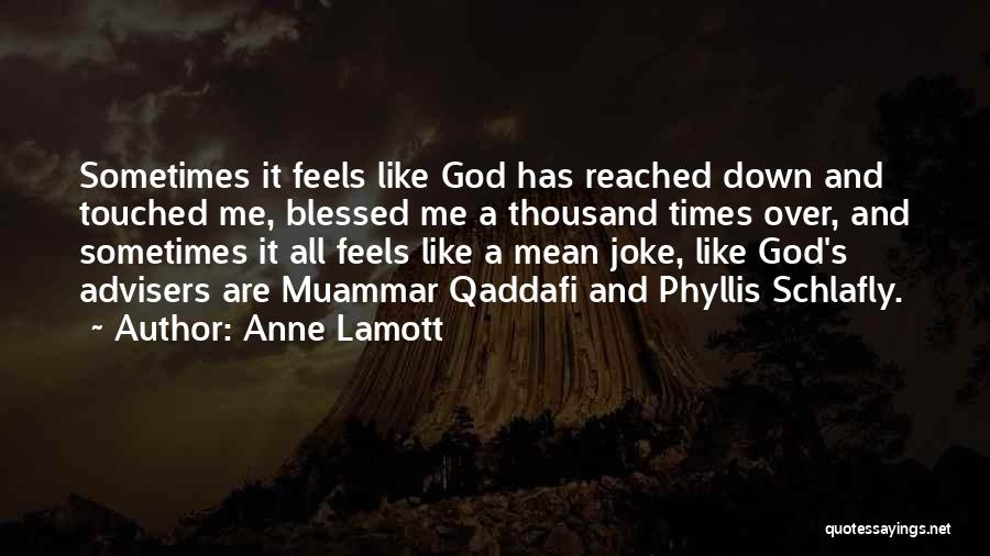 Anne Lamott Quotes: Sometimes It Feels Like God Has Reached Down And Touched Me, Blessed Me A Thousand Times Over, And Sometimes It