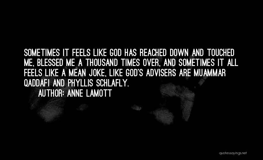 Anne Lamott Quotes: Sometimes It Feels Like God Has Reached Down And Touched Me, Blessed Me A Thousand Times Over, And Sometimes It