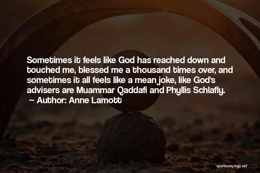 Anne Lamott Quotes: Sometimes It Feels Like God Has Reached Down And Touched Me, Blessed Me A Thousand Times Over, And Sometimes It