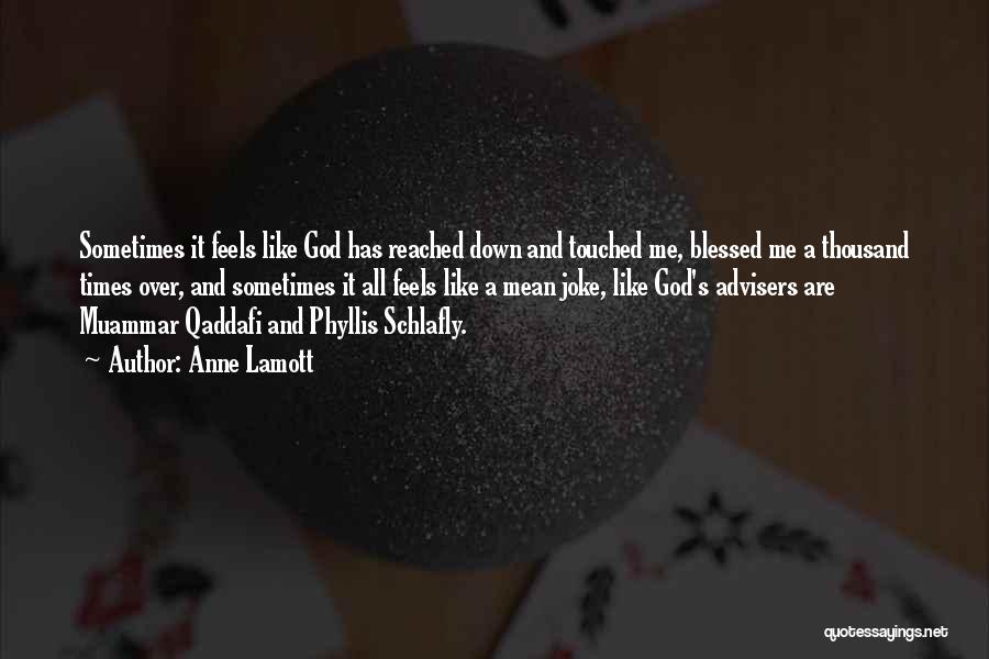 Anne Lamott Quotes: Sometimes It Feels Like God Has Reached Down And Touched Me, Blessed Me A Thousand Times Over, And Sometimes It